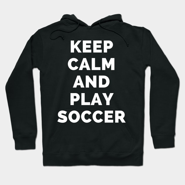 Keep Calm And Play Soccer - Black And White Simple Font - Funny Meme Sarcastic Satire - Self Inspirational Quotes - Inspirational Quotes About Life and Struggles Hoodie by Famgift